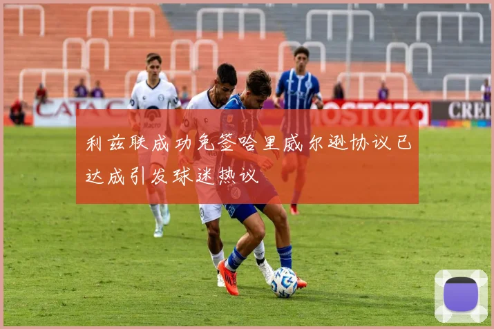 利兹联成功免签哈里威尔逊协议已达成引发球迷热议